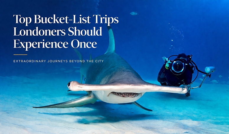 Top Bucket List Trips Londoners Should Experience Once Top Bucket List Trips Londoners Should Experience Once